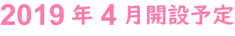 2019年4月開設予定